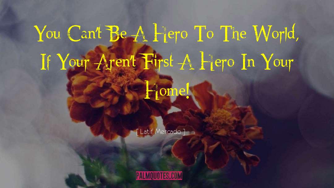 Be A Hero quotes by Latif Mercado