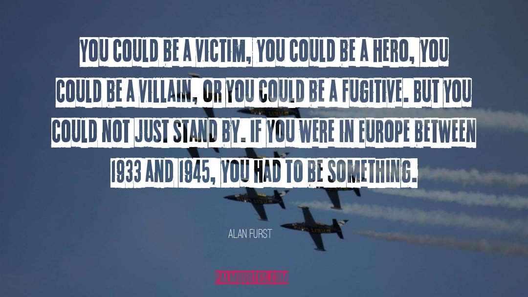 Be A Hero quotes by Alan Furst