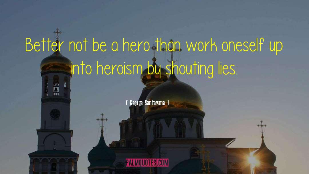 Be A Hero quotes by George Santayana