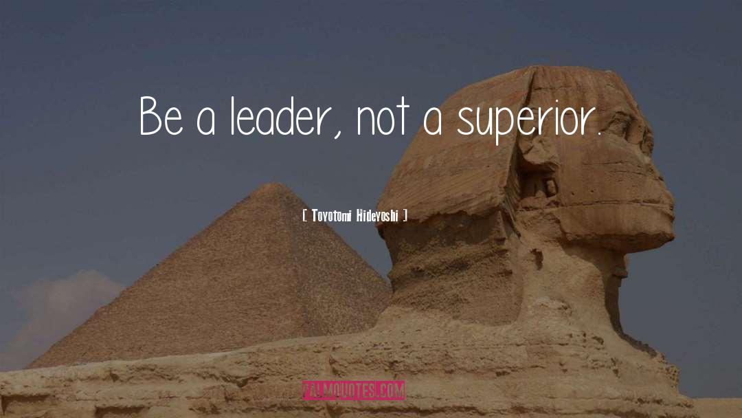 Be A Leader quotes by Toyotomi Hideyoshi