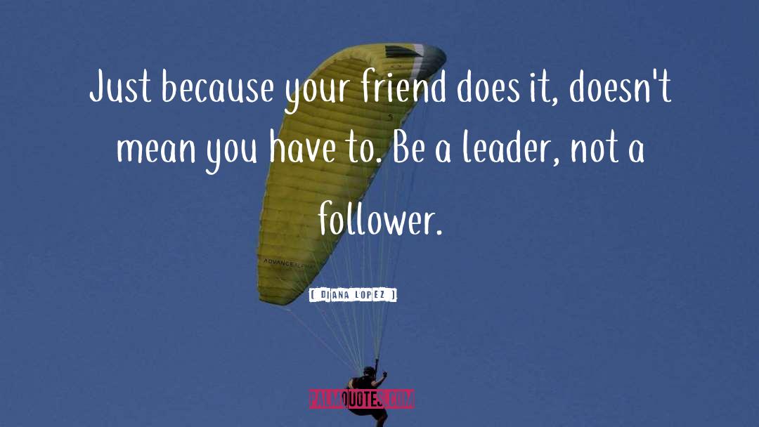 Be A Leader quotes by Diana Lopez