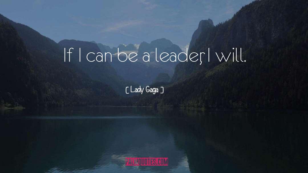 Be A Leader quotes by Lady Gaga