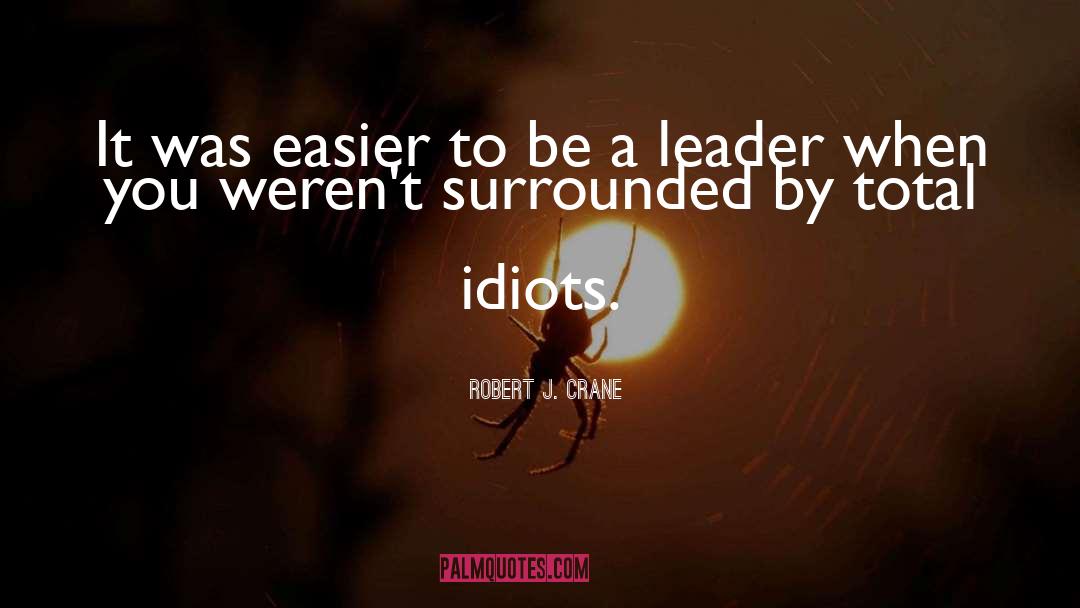 Be A Leader quotes by Robert J. Crane