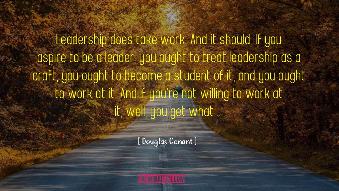 Be A Leader quotes by Douglas Conant