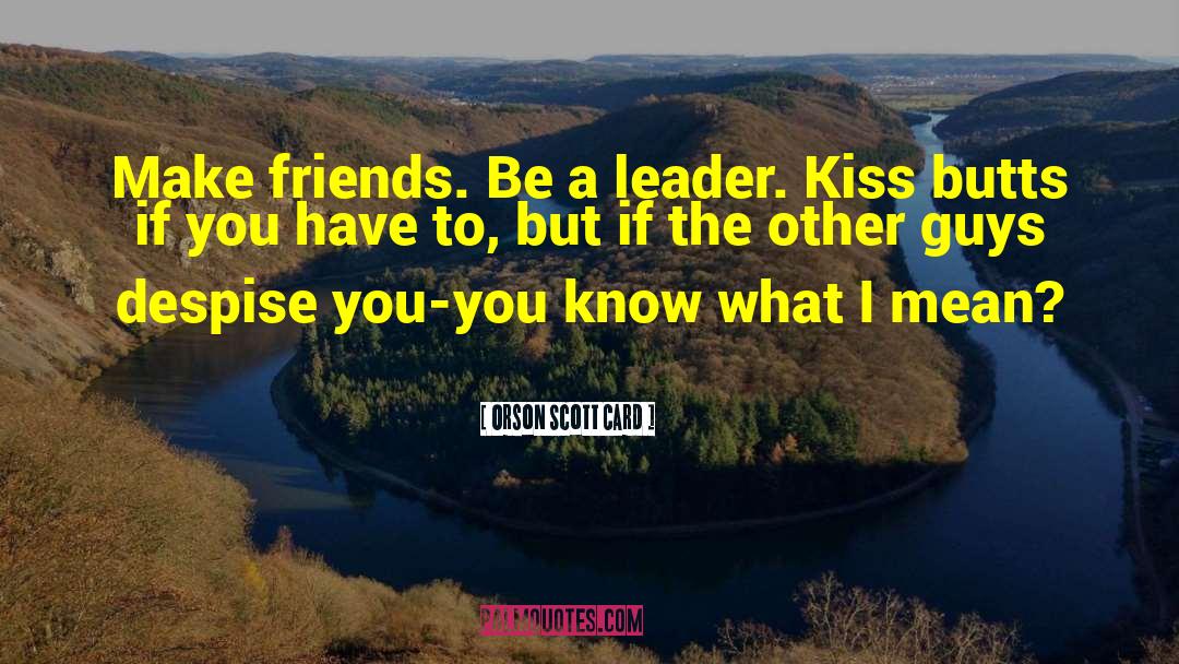 Be A Leader quotes by Orson Scott Card