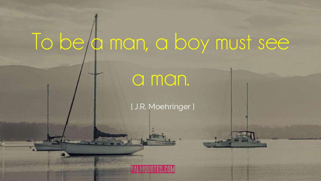 Be A Man quotes by J.R. Moehringer