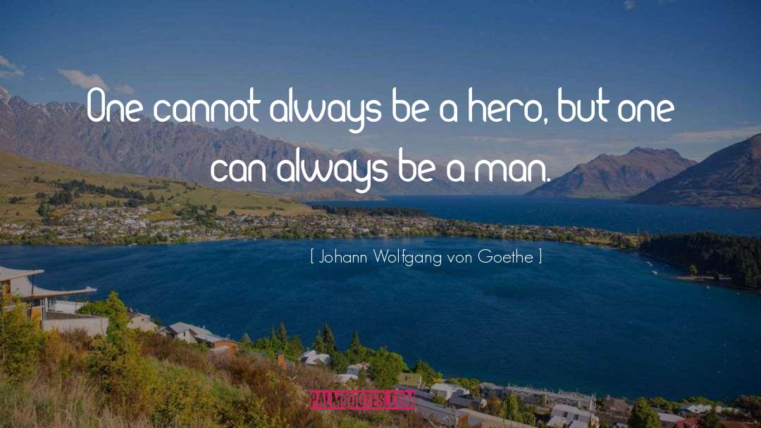 Be A Man quotes by Johann Wolfgang Von Goethe