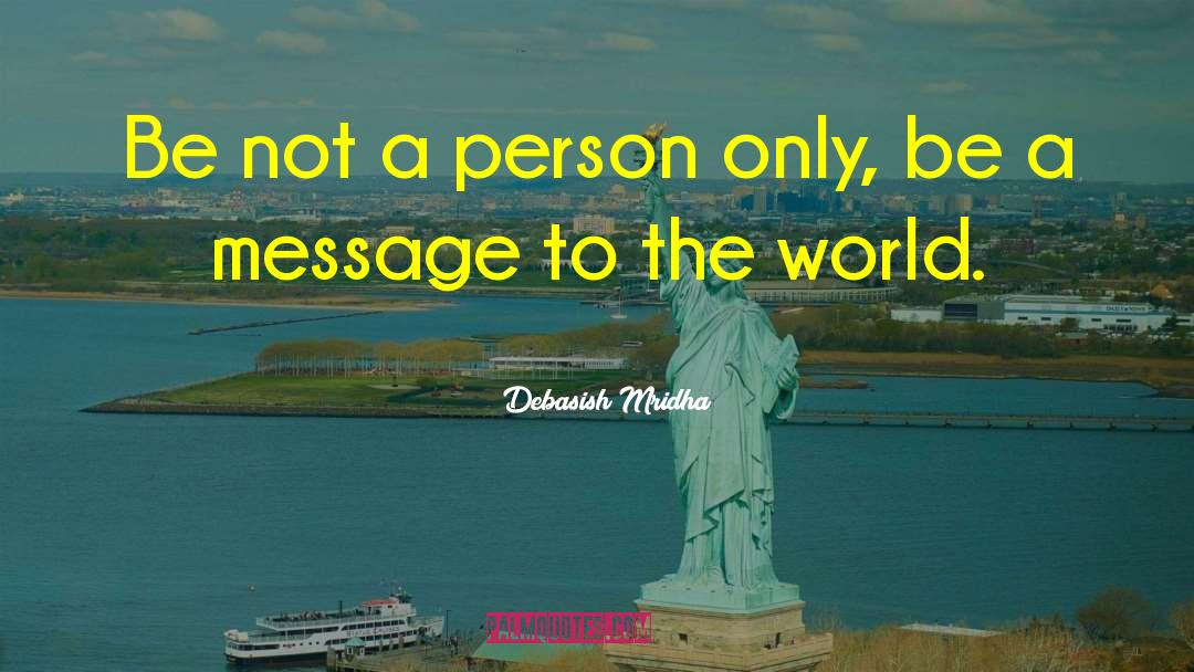 Be A Message quotes by Debasish Mridha