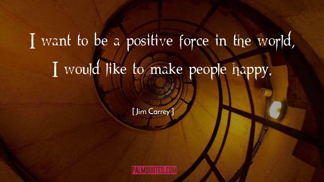 Be A Positive Force quotes by Jim Carrey