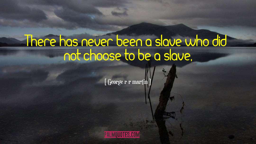 Be A Slave quotes by George R R Martin