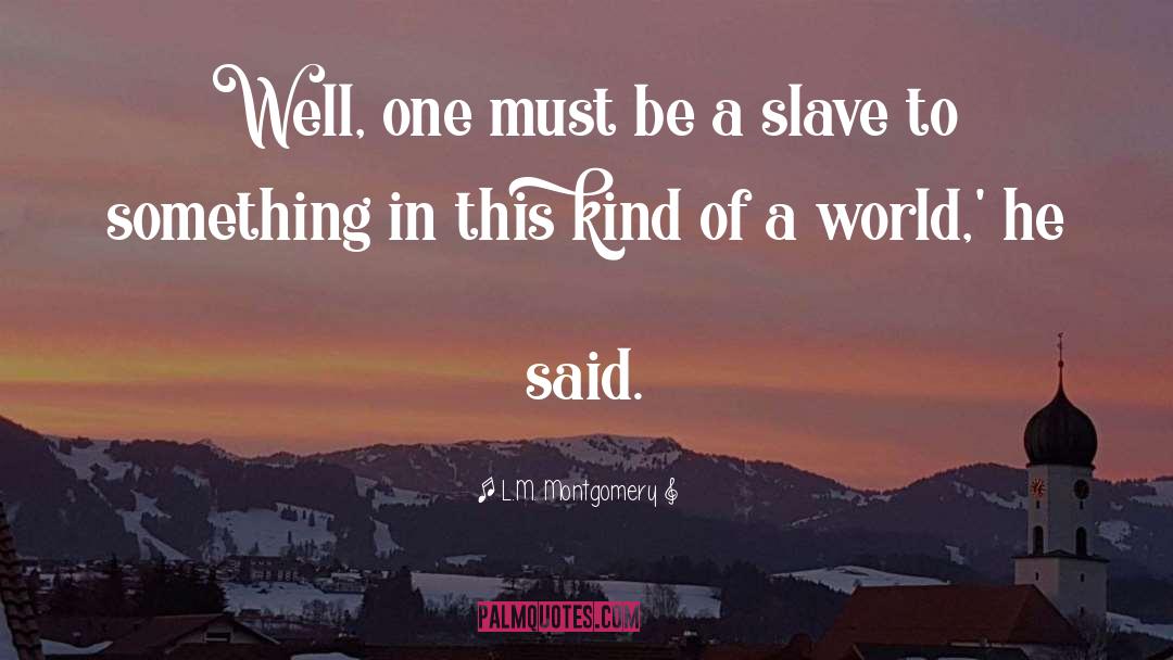 Be A Slave quotes by L.M. Montgomery