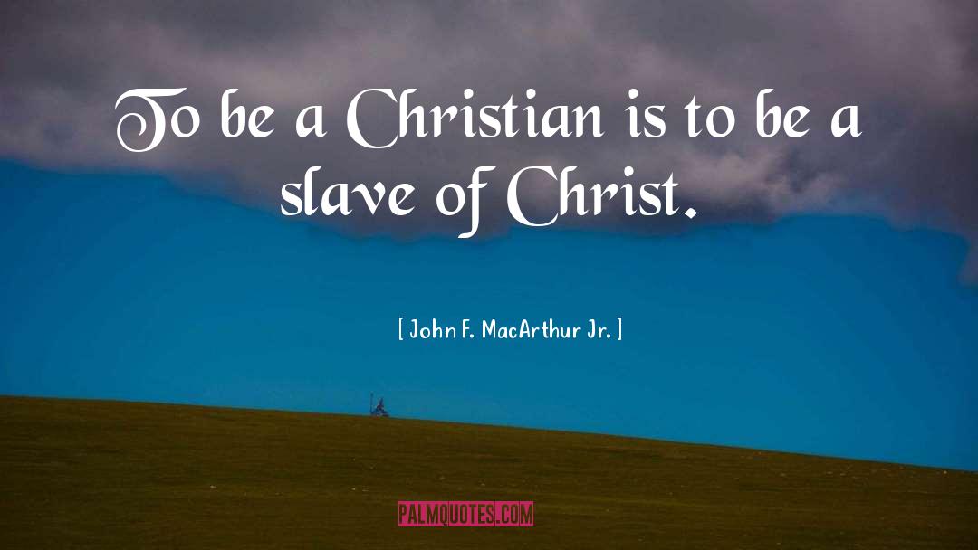 Be A Slave quotes by John F. MacArthur Jr.