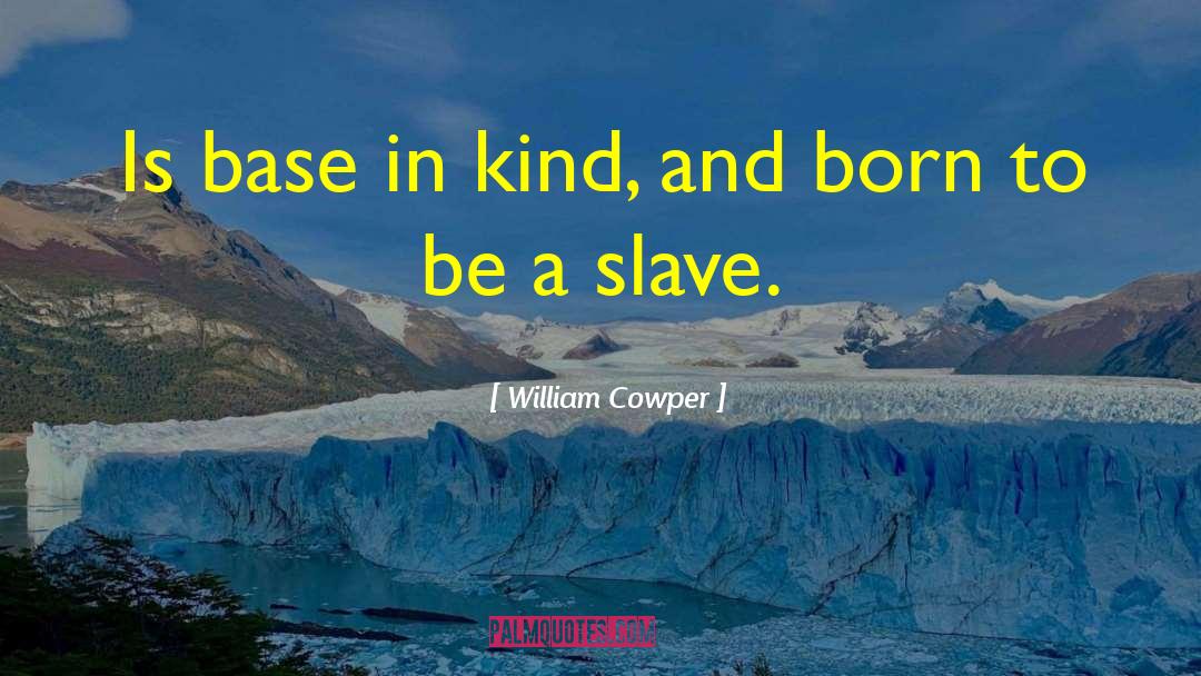 Be A Slave quotes by William Cowper