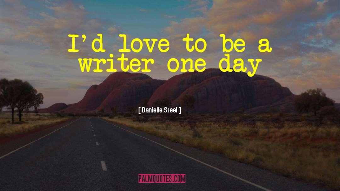 Be A Writer quotes by Danielle Steel