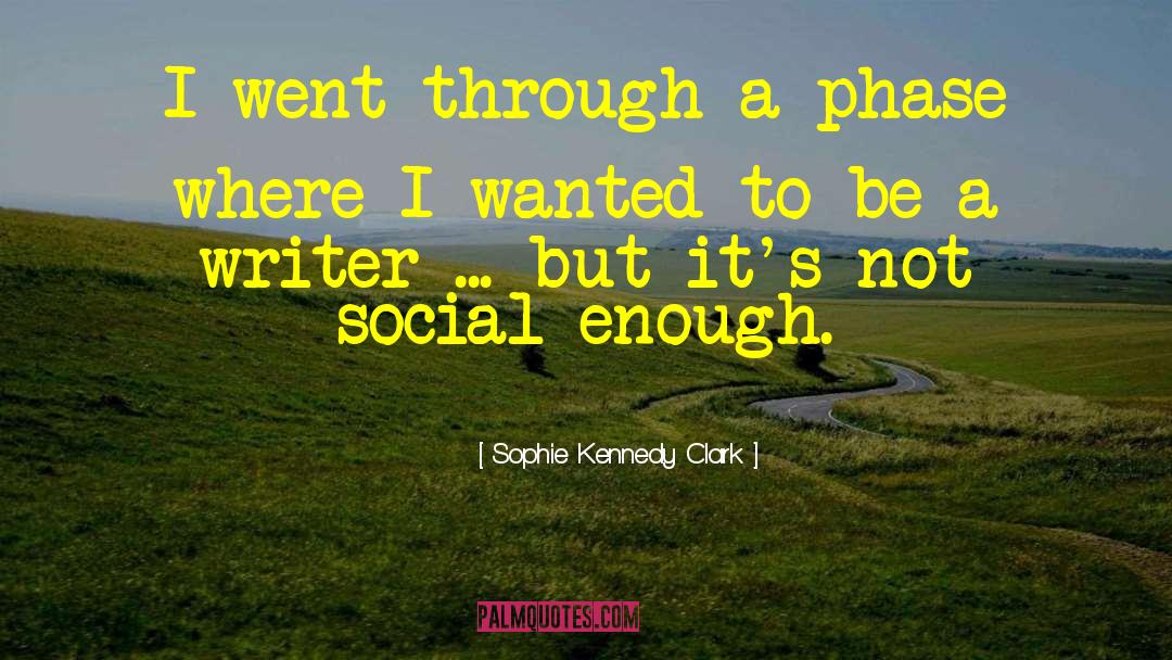 Be A Writer quotes by Sophie Kennedy Clark