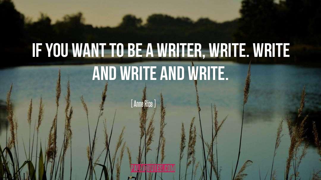 Be A Writer quotes by Anne Rice