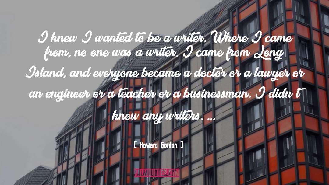 Be A Writer quotes by Howard Gordon