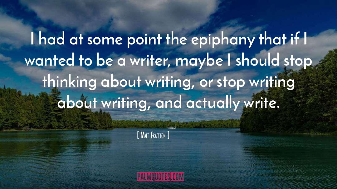 Be A Writer quotes by Matt Fraction