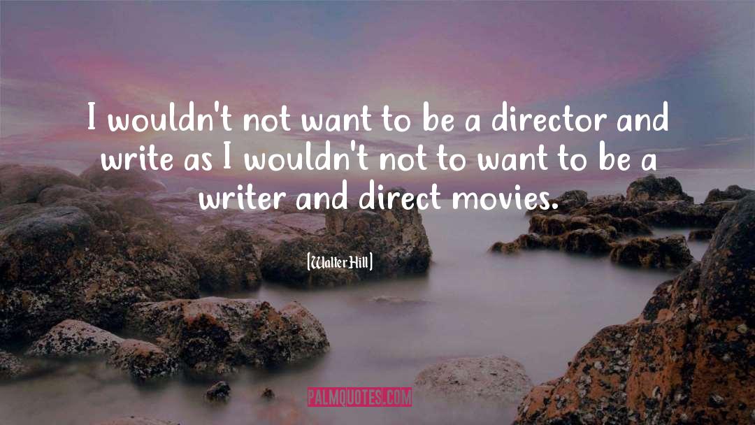 Be A Writer quotes by Walter Hill