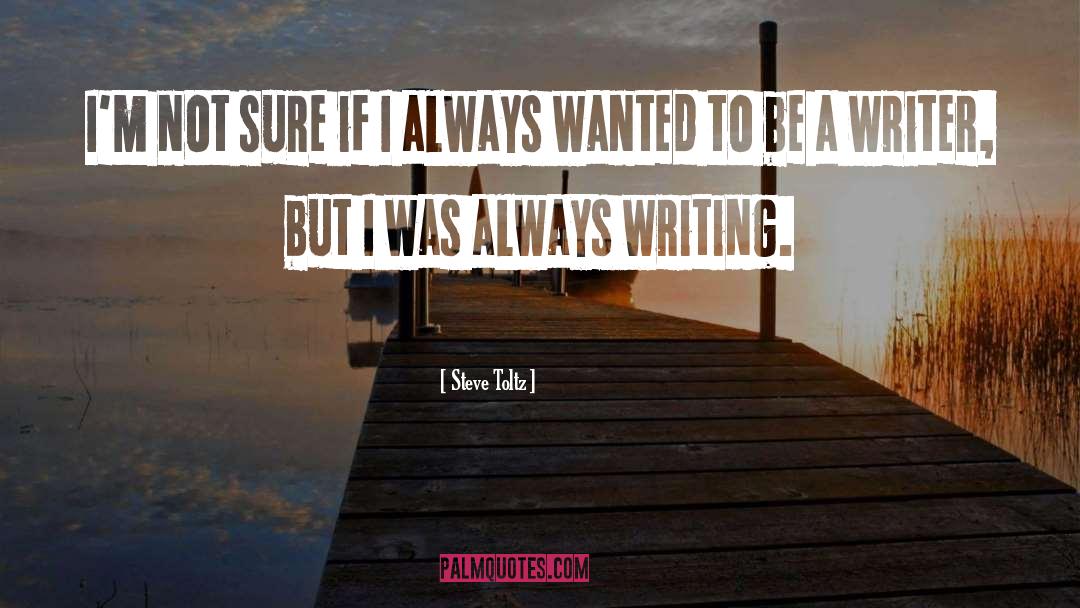 Be A Writer quotes by Steve Toltz