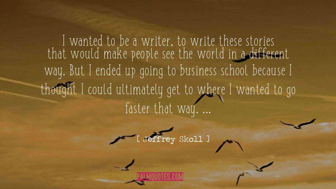 Be A Writer quotes by Jeffrey Skoll