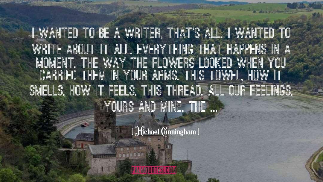 Be A Writer quotes by Michael Cunningham