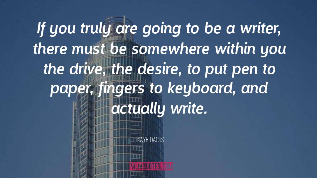 Be A Writer quotes by Kaye Dacus