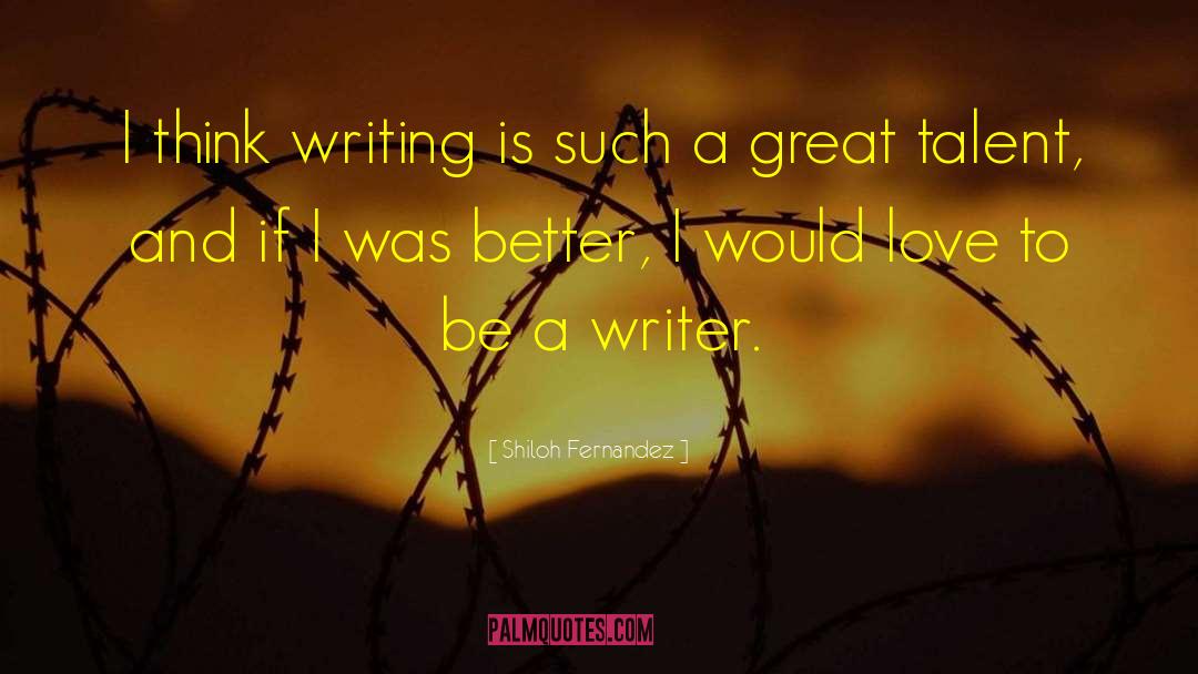 Be A Writer quotes by Shiloh Fernandez