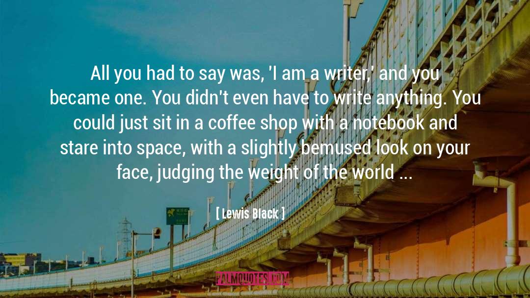 Be A Writer quotes by Lewis Black