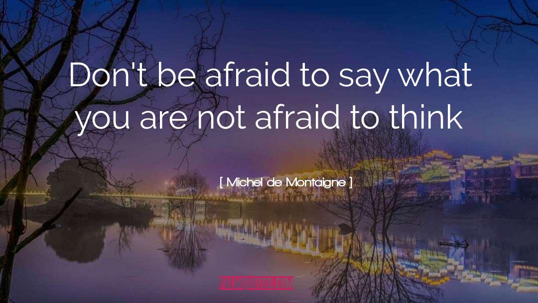 Be Afraid quotes by Michel De Montaigne