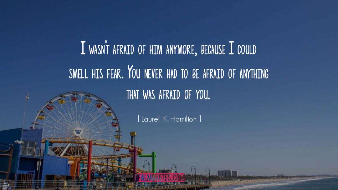Be Afraid quotes by Laurell K. Hamilton