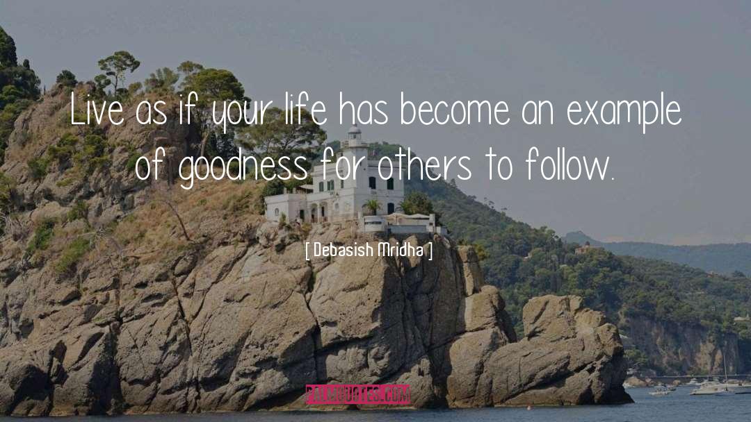Be An Example Of Goodness quotes by Debasish Mridha