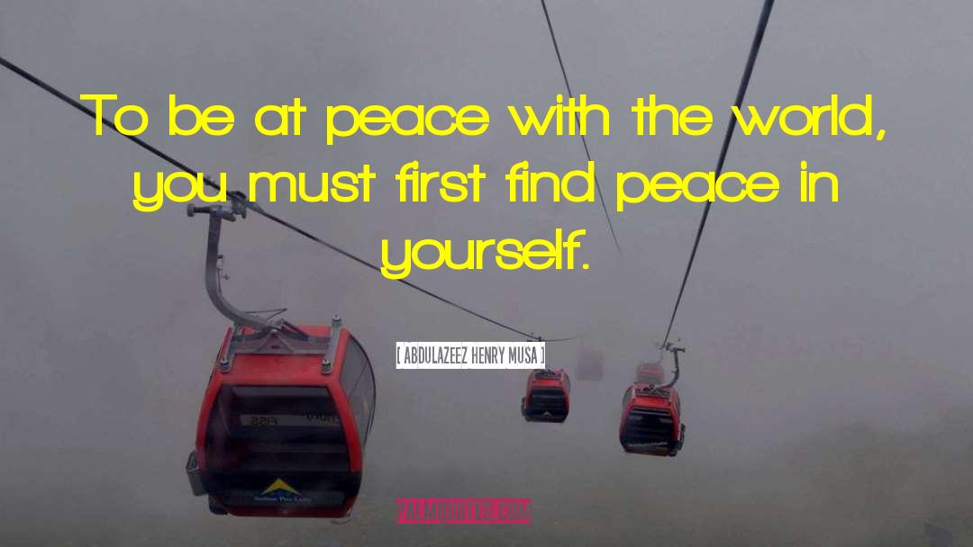 Be At Peace quotes by Abdulazeez Henry Musa