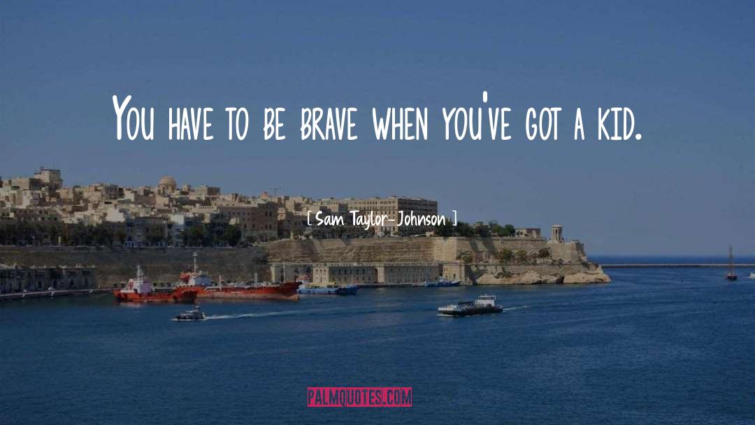 Be Brave quotes by Sam Taylor-Johnson