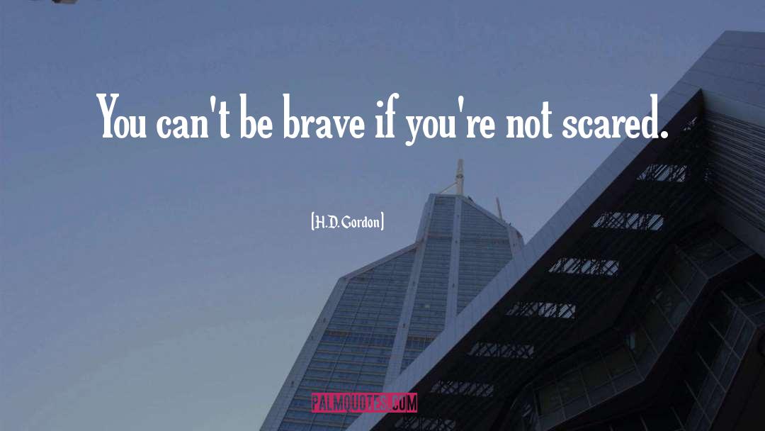 Be Brave quotes by H.D. Gordon