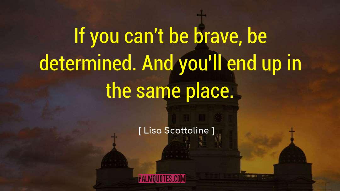 Be Brave quotes by Lisa Scottoline