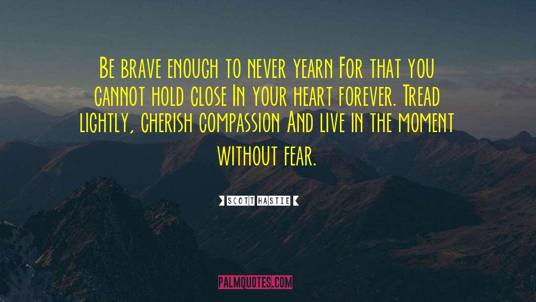 Be Brave quotes by Scott Hastie