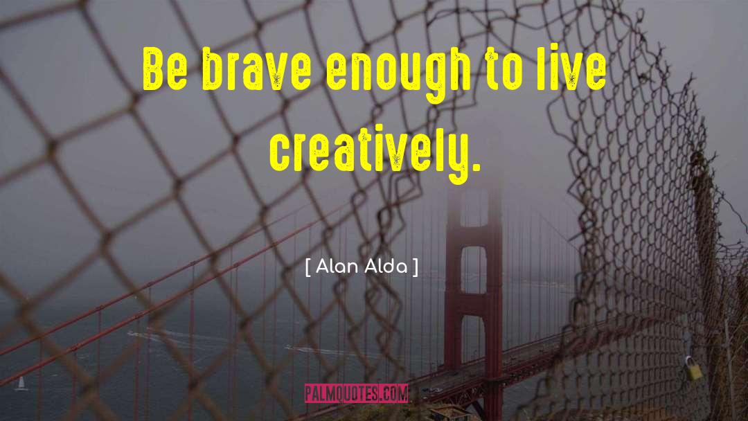 Be Brave quotes by Alan Alda