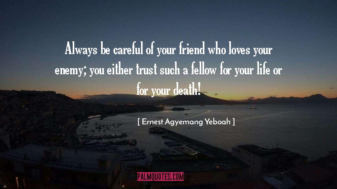Be Careful quotes by Ernest Agyemang Yeboah