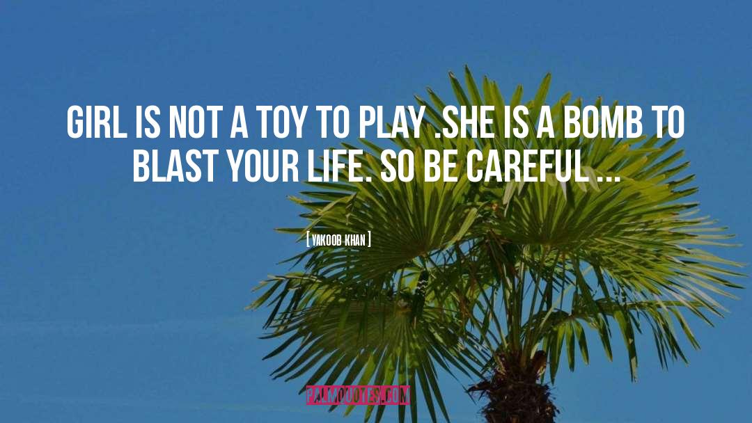 Be Careful quotes by Yakoob Khan