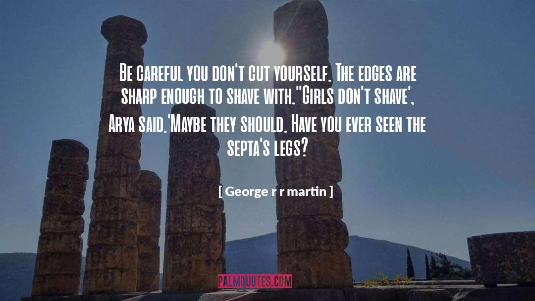 Be Careful quotes by George R R Martin
