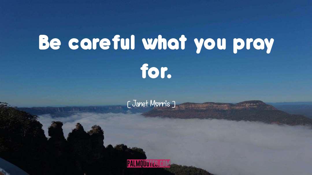 Be Careful quotes by Janet Morris