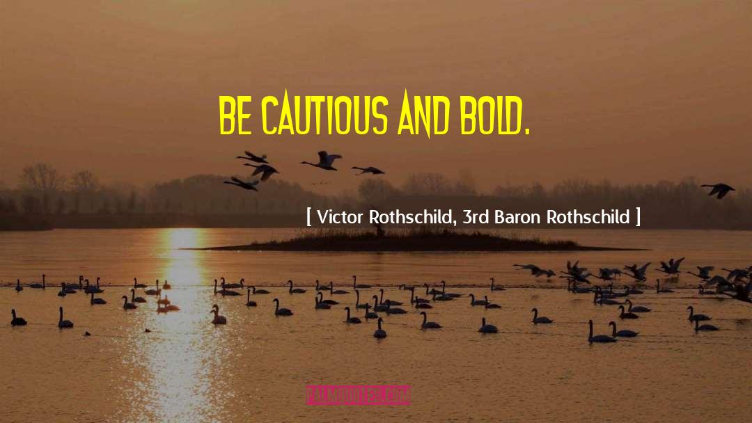 Be Cautious quotes by Victor Rothschild, 3rd Baron Rothschild