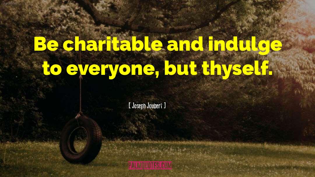 Be Charitable quotes by Joseph Joubert