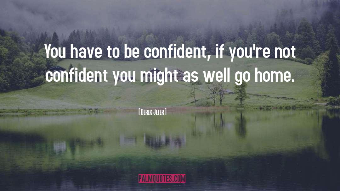 Be Confident quotes by Derek Jeter