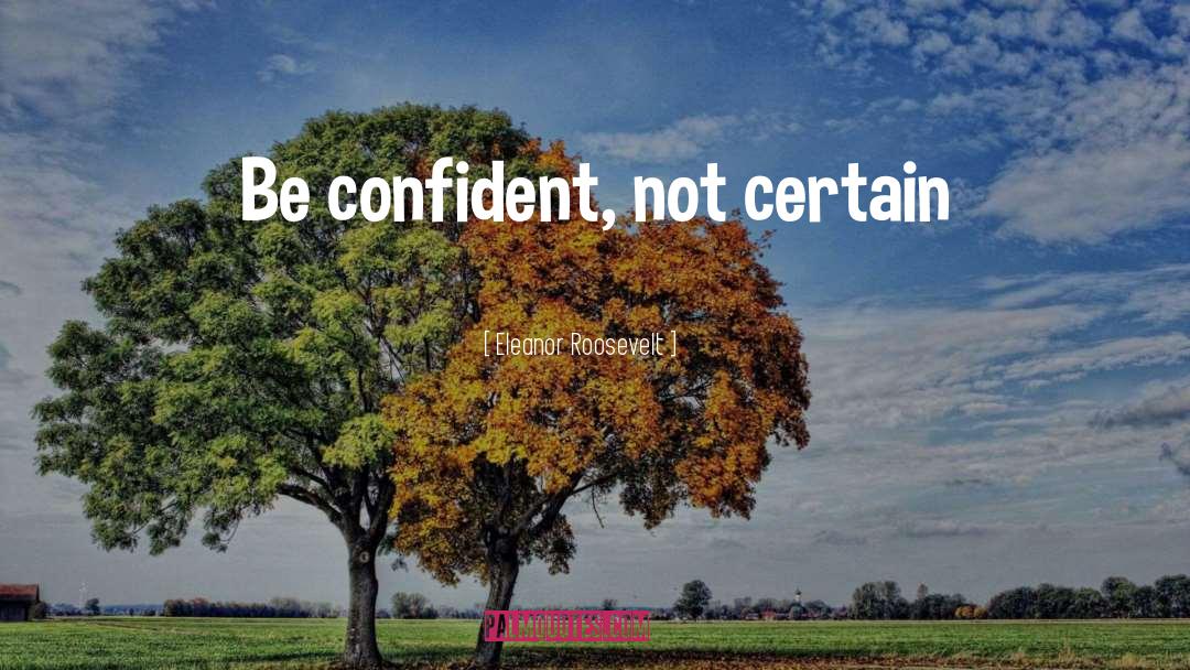 Be Confident quotes by Eleanor Roosevelt