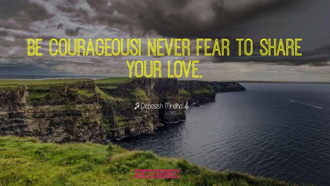 Be Courageous quotes by Debasish Mridha