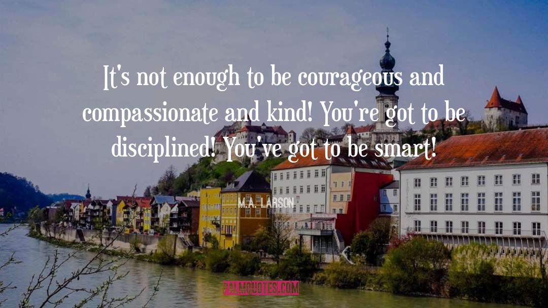Be Courageous quotes by M.A. Larson