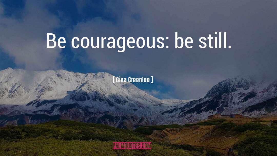 Be Courageous quotes by Gina Greenlee