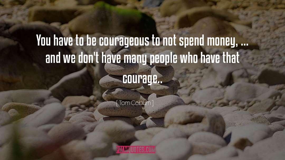 Be Courageous quotes by Tom Coburn